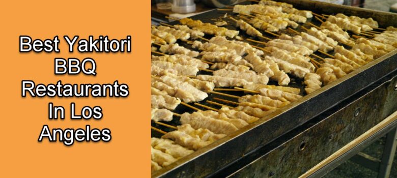 13 Best Yakitori BBQ Restaurants In Los Angeles in 2023