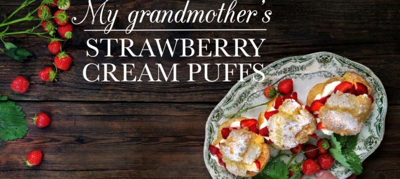 My Grandmother's Strawberry Cream Puffs | Kitchen Vignettes for PBS